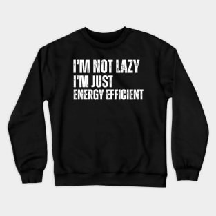 I'm not lazy I'm just energy efficient Crewneck Sweatshirt